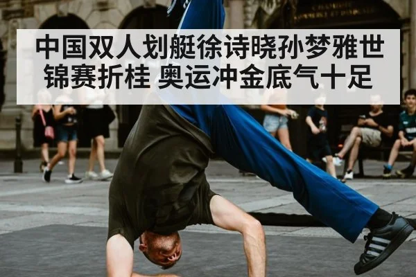 中国双人划艇徐诗晓孙梦雅世锦赛折桂 奥运冲金底气十足